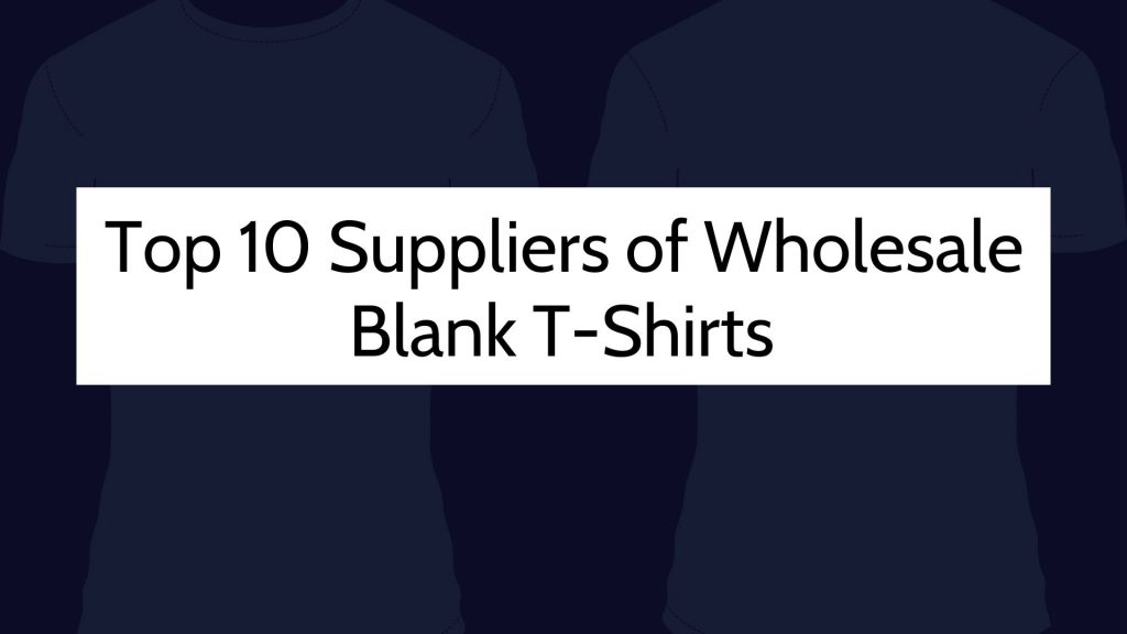 Top 10 Suppliers of Wholesale Blank T-Shirts